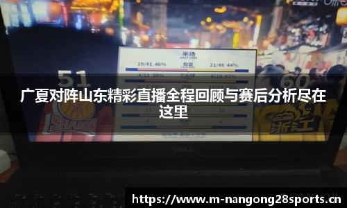 广夏对阵山东精彩直播全程回顾与赛后分析尽在这里